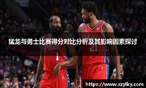 猛龙与勇士比赛得分对比分析及其影响因素探讨