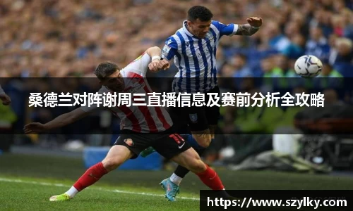 桑德兰对阵谢周三直播信息及赛前分析全攻略